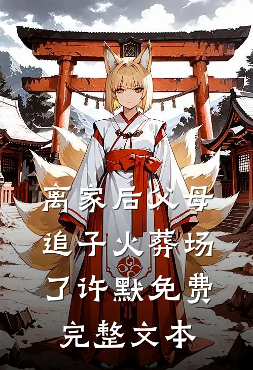 离家后父母追子火葬场了许默免费完整文本