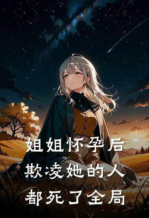 姐姐怀孕后，欺凌她的人都死了全局