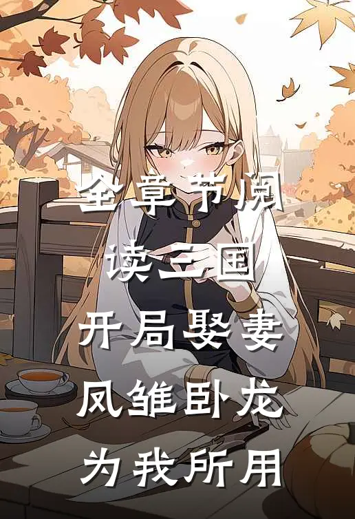 全章节阅读三国：开局娶妻，凤雏卧龙为我所用