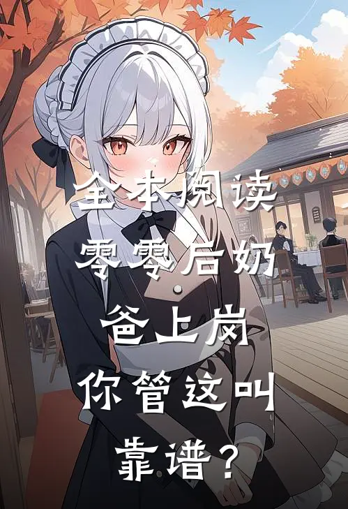 全本阅读零零后奶爸上岗，你管这叫靠谱？