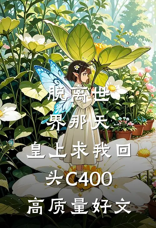 脱离世界那天，皇上求我回头C400高质量好文