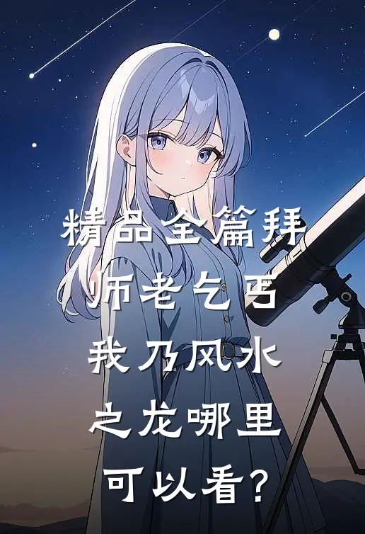精品全篇拜师老乞丐:我乃风水之龙哪里可以看?