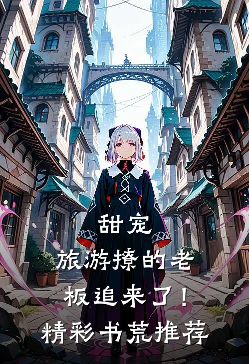 甜宠：旅游撩的老板追来了！精彩书荒推荐