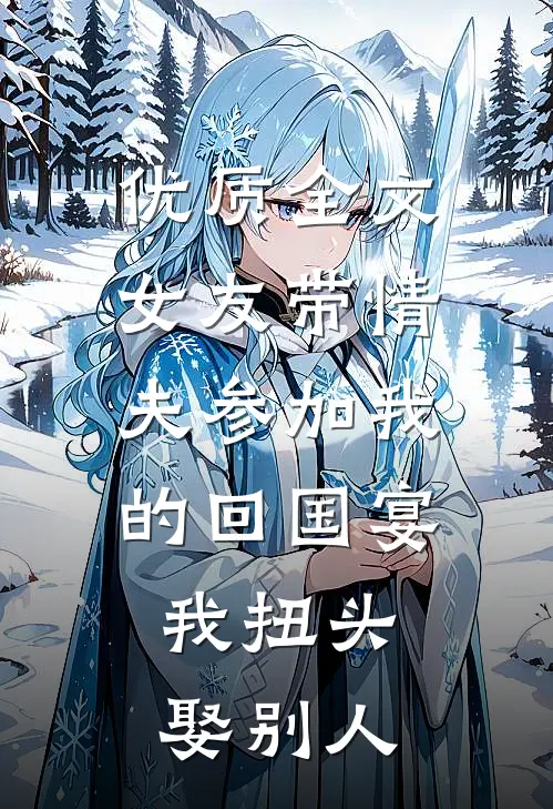 优质全文女友带情夫参加我的回国宴，我扭头娶别人