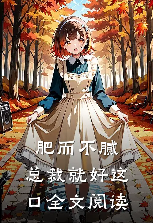 肥而不腻，总裁就好这口全文阅读