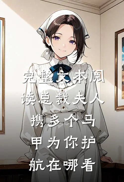 完整文本阅读总裁夫人携多个马甲为你护航在哪看
