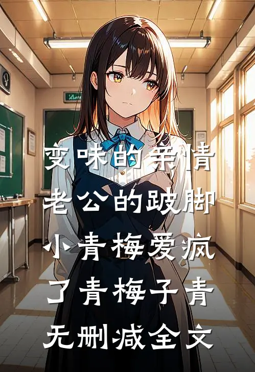 变味的亲情，老公的跛脚小青梅爱疯了青梅子青无删减全文