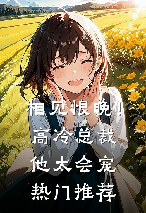 相见恨晚！高冷总裁他太会宠热门推荐