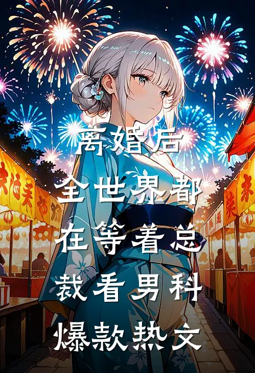 离婚后，全世界都在等着总裁看男科爆款热文