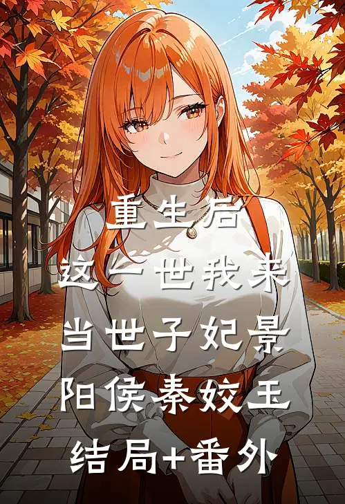 重生后，这一世我来当世子妃景阳侯秦姣玉结局+番外
