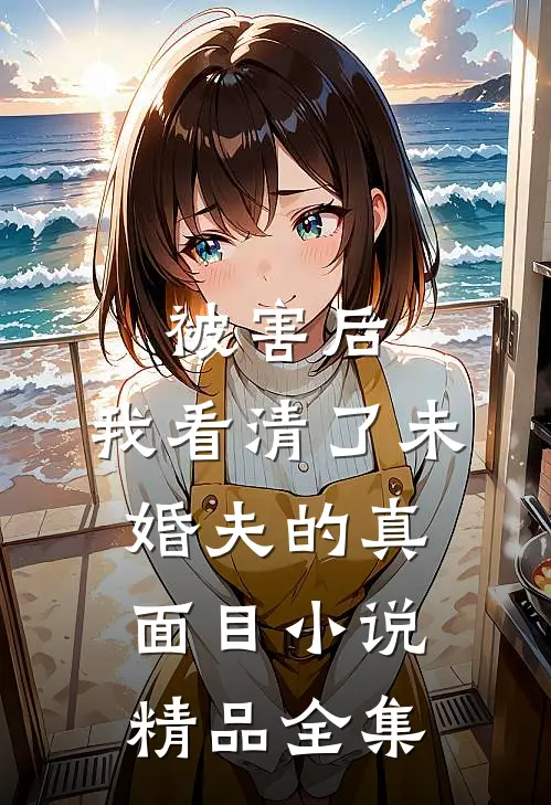 被害后,我看清了未婚夫的真面目小说精品全集