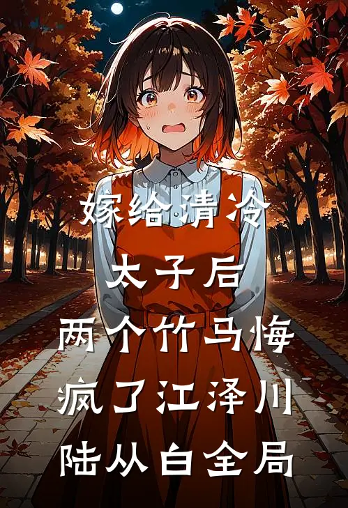 嫁给清冷太子后，两个竹马悔疯了江泽川陆从白全局
