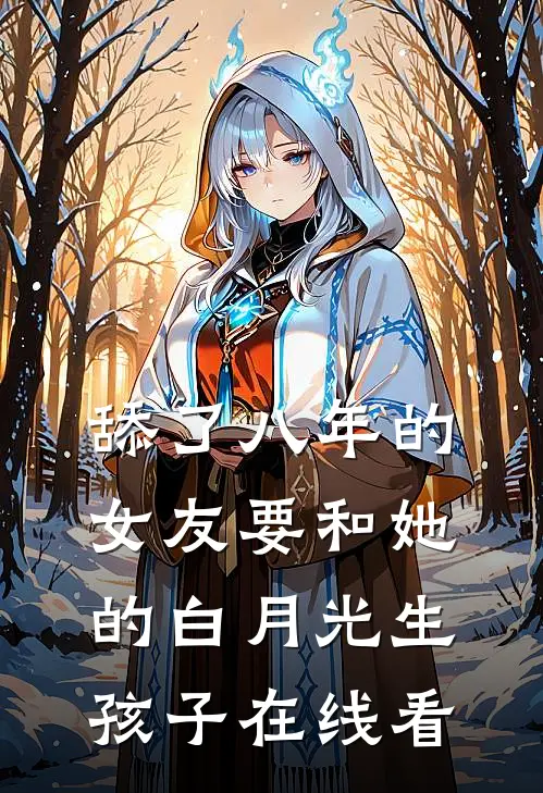舔了八年的女友要和她的白月光生孩子在线看