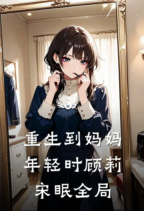 重生到妈妈年轻时顾莉宋眠全局