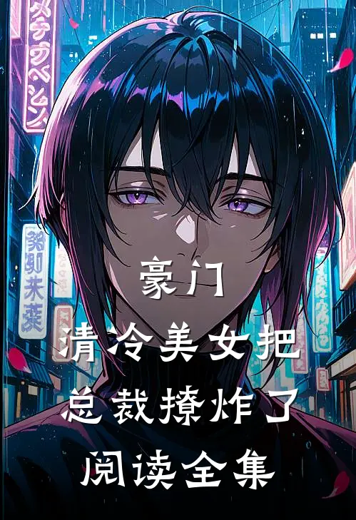 豪门：清冷美女把总裁撩炸了阅读全集