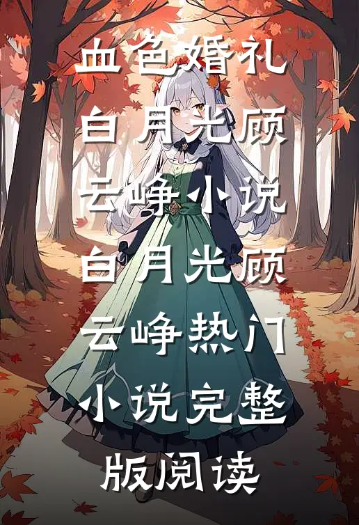 血色婚礼白月光顾云峥小说白月光顾云峥热门小说完整版阅读