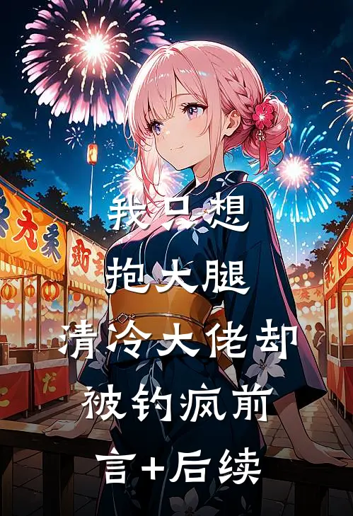 我只想抱大腿，清冷大佬却被钓疯前言+后续