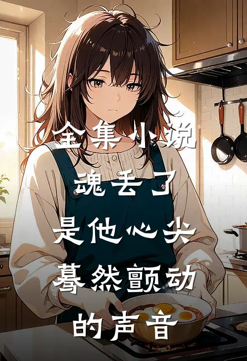 全集小说魂丢了，是他心尖蓦然颤动的声音