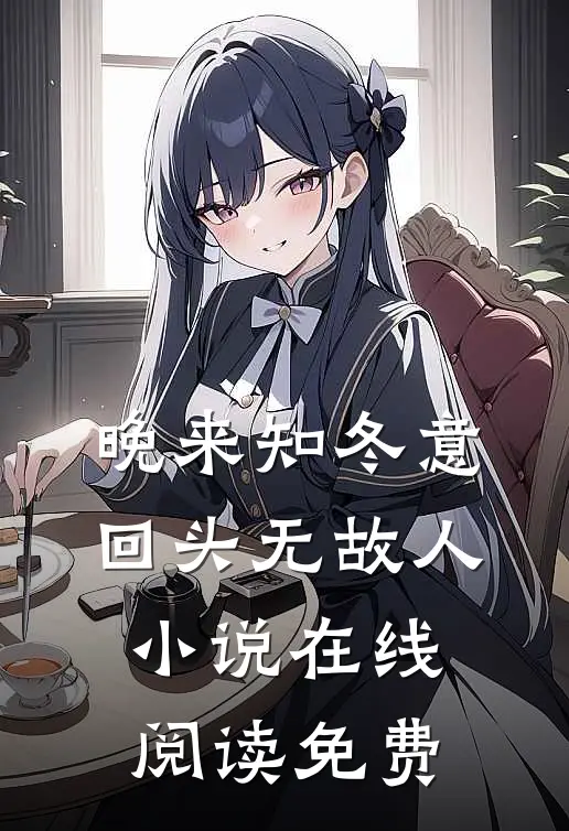 晚来知冬意，回头无故人小说在线阅读免费