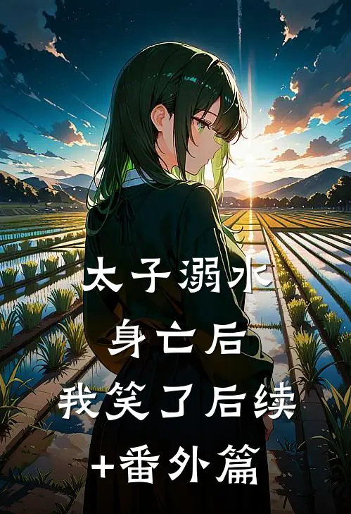 太子溺水身亡后，我笑了后续+番外篇