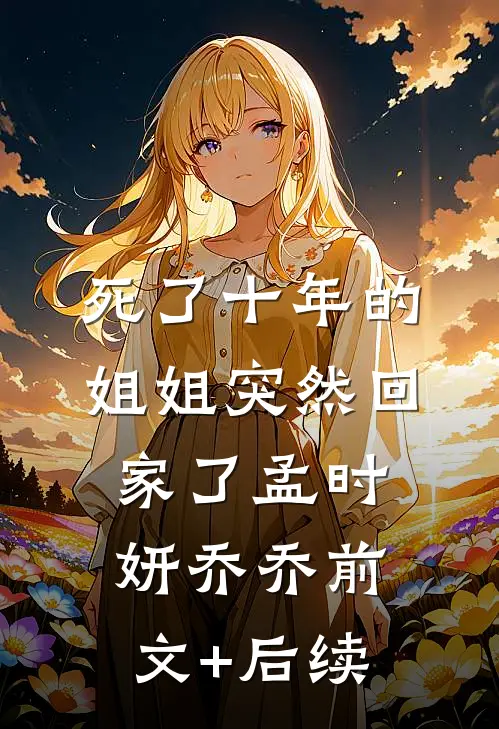 死了十年的姐姐突然回家了孟时妍乔乔前文+后续