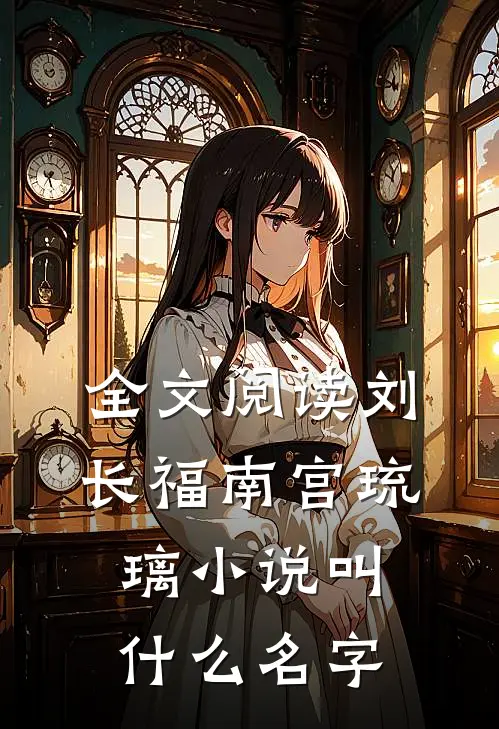 全文阅读刘长福南宫琉璃小说叫什么名字