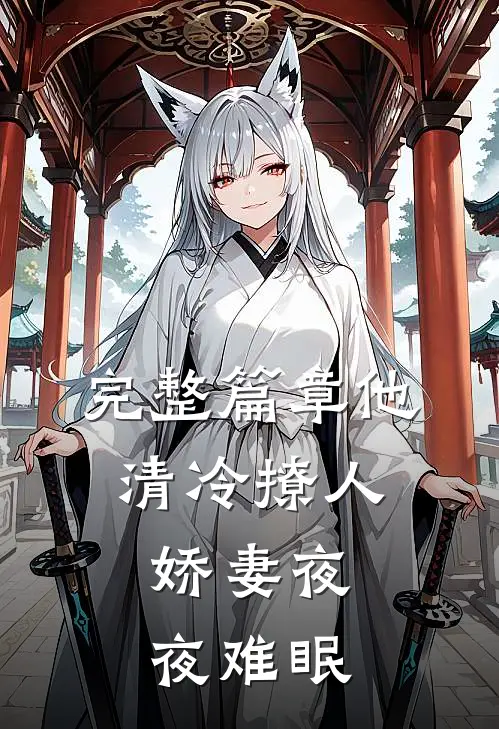 完整篇章他清冷撩人，娇妻夜夜难眠