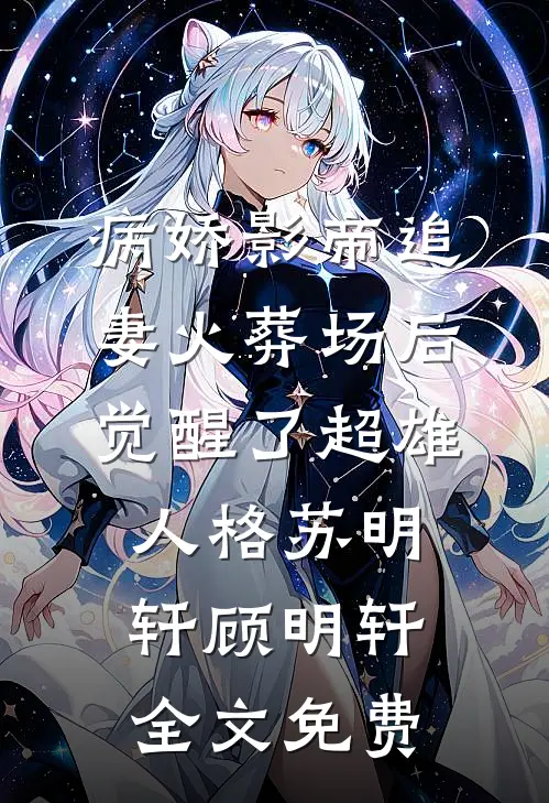 病娇影帝追妻火葬场后，觉醒了超雄人格苏明轩顾明轩全文免费