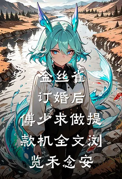 金丝雀订婚后，傅少求做提款机全文浏览禾念安