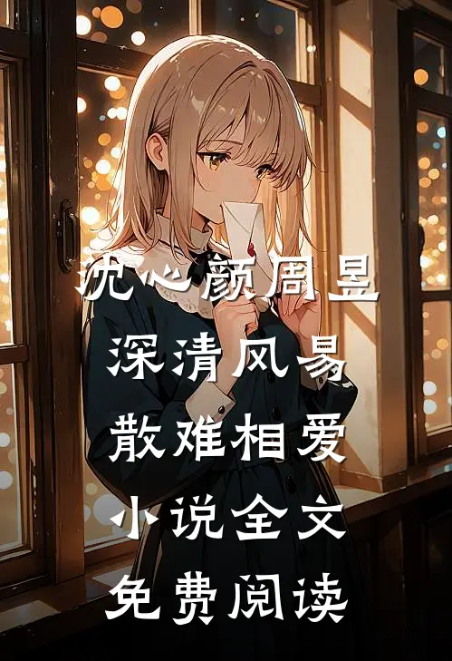 沈心颜周昱深清风易散难相爱小说全文免费阅读