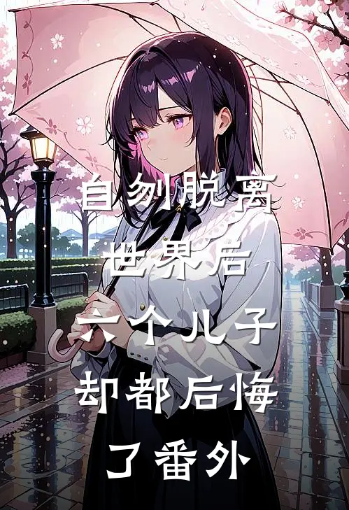 自刎脱离世界后，六个儿子却都后悔了 番外