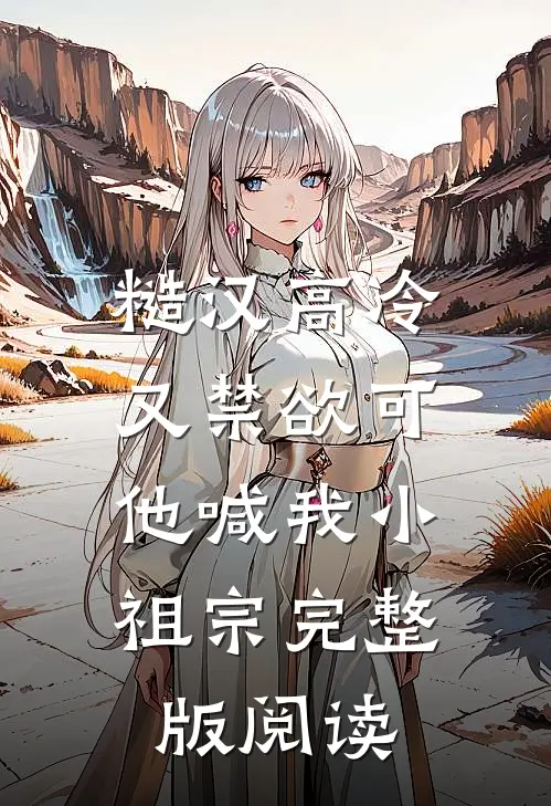 糙汉高冷又禁欲可他喊我小祖宗完整版阅读
