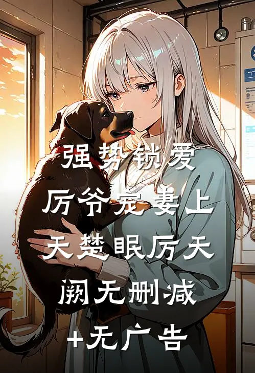 强势锁爱：厉爷宠妻上天楚眠厉天阙无删减+无广告