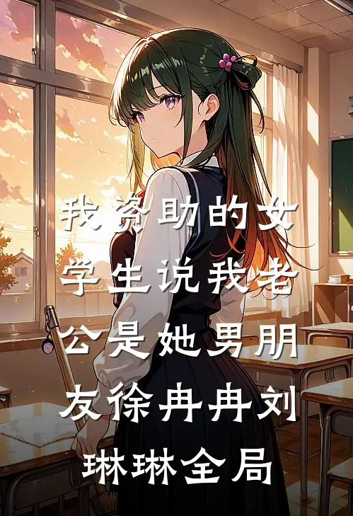 我资助的女学生说我老公是她男朋友徐冉冉刘琳琳全局