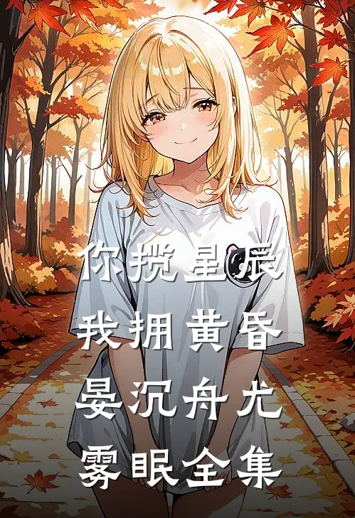 你揽星辰我拥黄昏晏沉舟尤雾眠全集