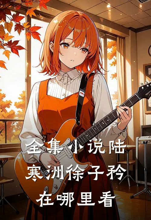 全集小说陆寒洲徐子矜在哪里看