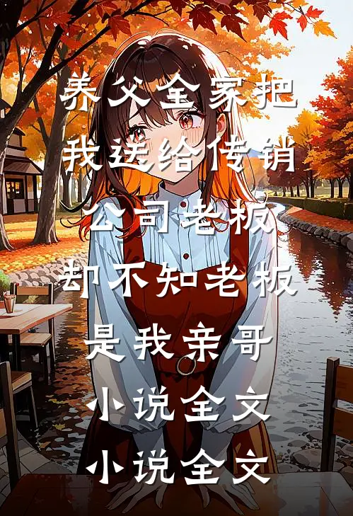 养父全家把我送给传销公司老板，却不知老板是我亲哥小说全文小说全文