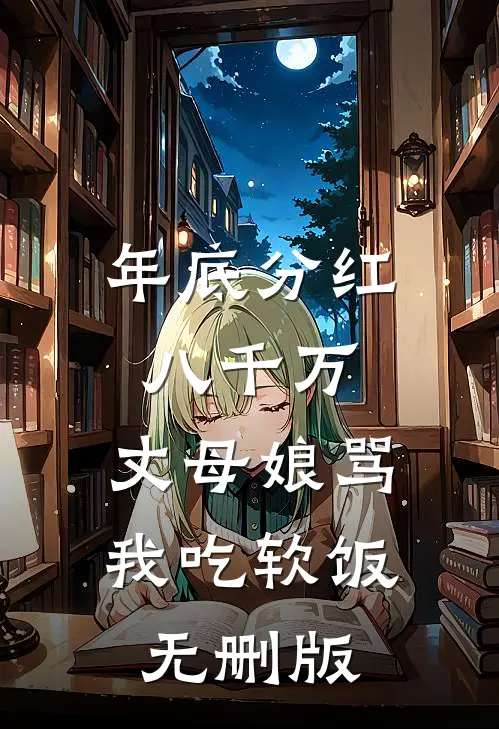 年底分红八千万，丈母娘骂我吃软饭无删版