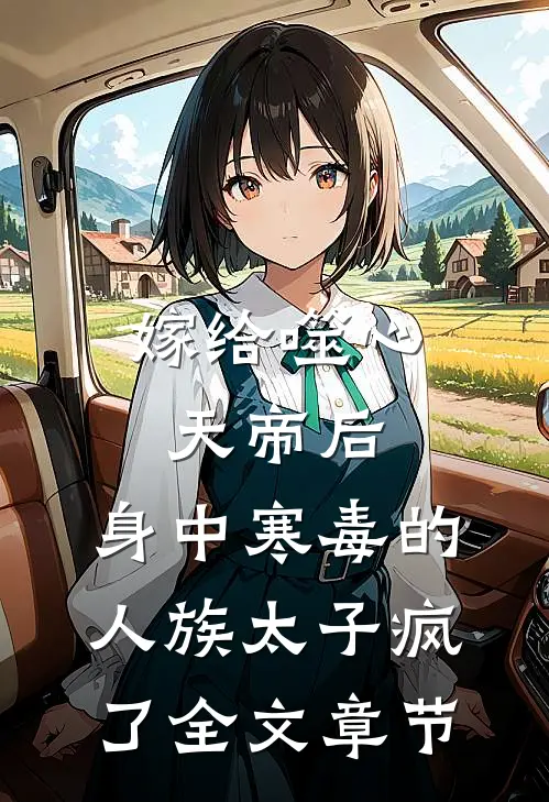 嫁给噬心天帝后，身中寒毒的人族太子疯了全文章节