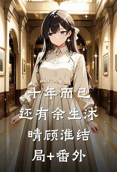 十年而已，还有余生沐晴顾淮结局+番外
