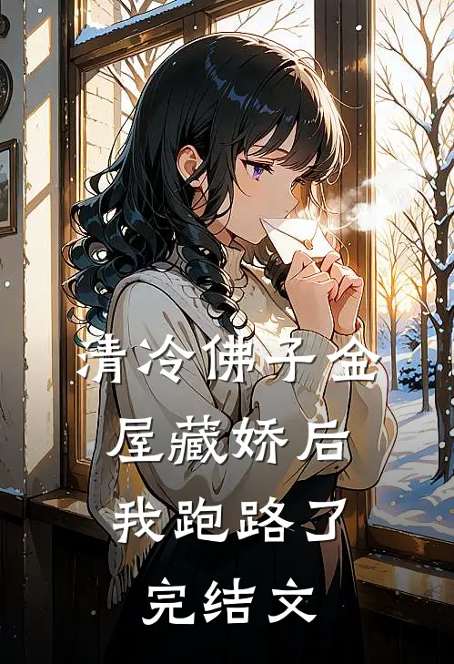 清冷佛子金屋藏娇后，我跑路了完结文