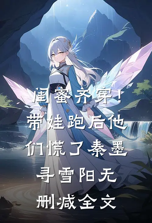 闺蜜齐穿！带娃跑后他们慌了秦墨寻雪阳无删减全文
