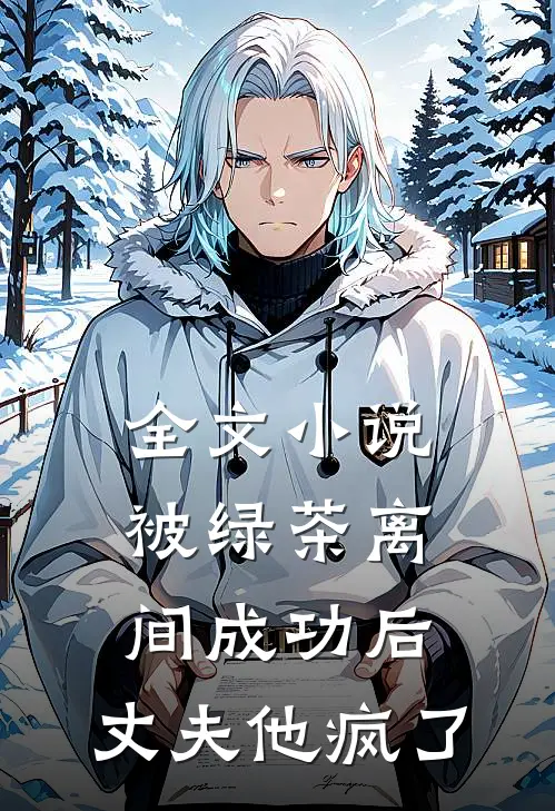 全文小说被绿茶离间成功后，丈夫他疯了