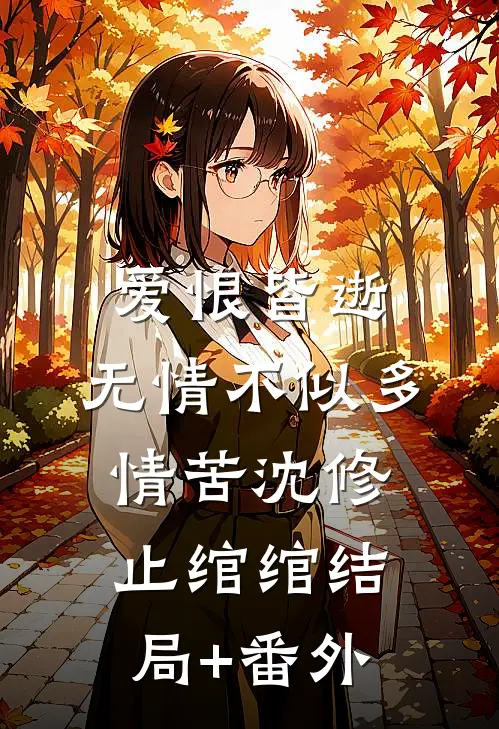 爱恨皆逝，无情不似多情苦沈修止绾绾结局+番外