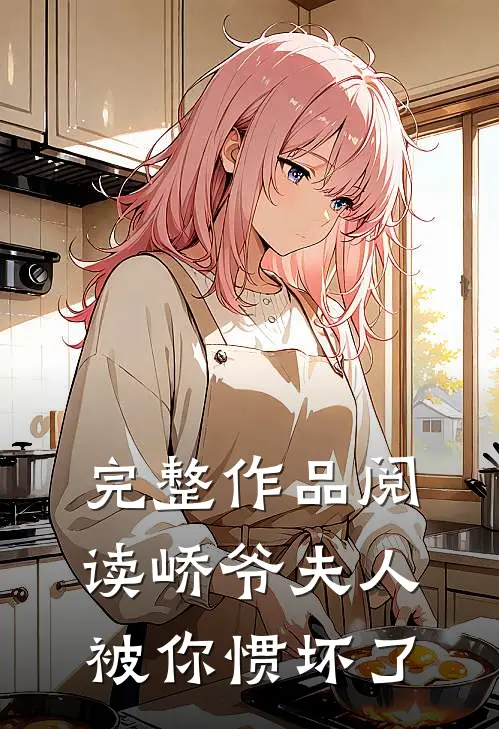 完整作品阅读峤爷夫人被你惯坏了
