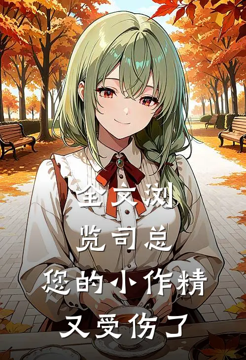 全文浏览司总，您的小作精又受伤了