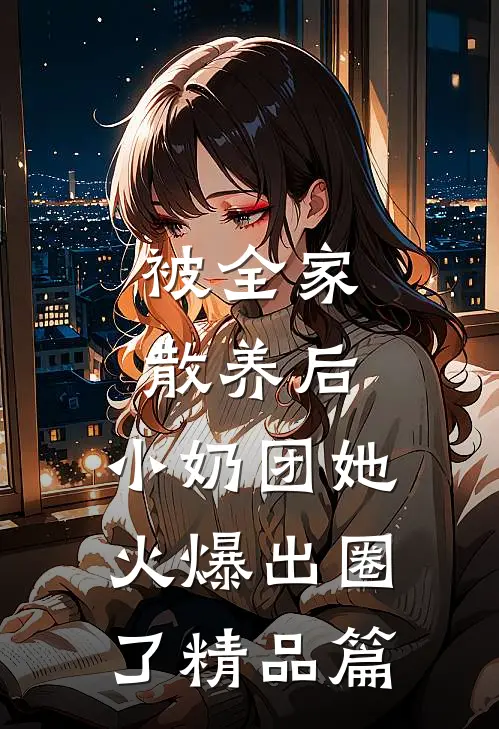 被全家散养后，小奶团她火爆出圈了精品篇