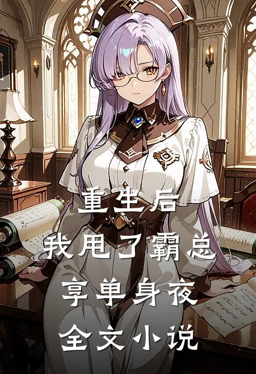 重生后，我甩了霸总享单身夜全文小说