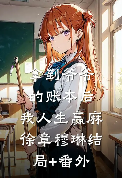 拿到爷爷的账本后，我人生赢麻徐章穆琳结局+番外