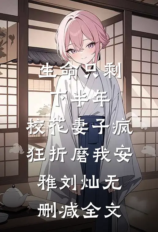 生命只剩下半年，校花妻子疯狂折磨我安雅刘灿无删减全文